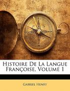 Histoire De La Langue Françoise, Volume 1 (en Francés)