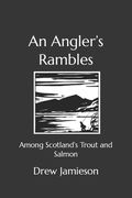 An Angler's Rambles: Among Scotland's Trout and Salmon (en Inglés)