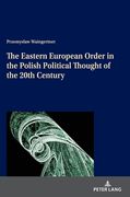 The Eastern European Order in the Polish Political Thought of the 20th Century (en Inglés)
