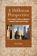 A Different Perspective: The Traveler's Guide to Medieval (Islamic) Spain and Portugal (en Inglés)