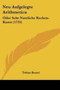 neu aufgelegte arithmetica: oder sehr nutzliche rechen-kunst (1735) (en Inglés)