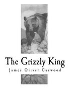 The Grizzly King: A Romance of the Wild (en Inglés)