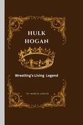 Hulk Hogan: Wrestling's Living Legend (en Inglés)