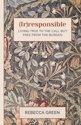 (Ir)Responsible: Living True to the Call but Free From the Burden