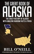 The Great Book of Alaska: The Crazy History of Alaska With Amazing Random Facts & Trivia (a Trivia Nerds Guide to the History of the us) (en Inglés)