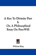 a key to divinity part i: or, a philosophical essay on free-will (en Inglés)