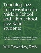 Teaching Jazz Improvisation to Middle School and High School Jazz Band Students: : 20 Exercises/Activities to Introduce Young Jazz Band Students to Ja (en Inglés)