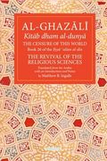 The Censure of This World: Book 26 of Ihya' 'Ulum Al-Din, the Revival of the Religious Sciences Volume 26 (en Inglés)
