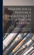 Mémoire sur la Peinture à L'encaustique et sur la Peinture à la Cire. (in French)