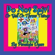 Do Not Spit! Or Yell Or Throw Things (en Inglés)