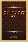 Le Codex De Saint-Jacques-De-Compostelle, Book 4 (1882) (en Francés)