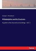 Philadelphia and Its Environs: A guide to the city and surroundings - Vol. 3 (en Inglés)