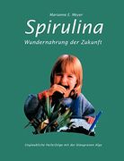 Spirulina: Wundernahrung der Zukunft. Unglaubliche Heilerfolge mit der Blaugrünen Alge (en Alemán)