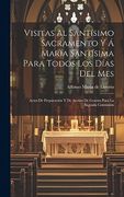 Visitas al Santísimo Sacramento y á María Santísima Para Todos los Días del Mes: Actos de Preparación y de Acción de Gracias Para la Sagrada Comunión