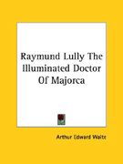 raymund lully the illuminated doctor of majorca (en Inglés)