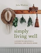 Simply Living Well: A Guide to Creating a Natural, Low-Waste Home (en Inglés)