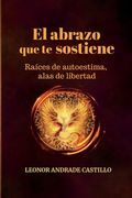 El abrazo que te sostiene.: Raíces de autoestima, alas de libertad (in Spanish)