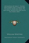 application of john c. tucker and others for a charter for the mystic river rail road, to run from the boston and maine rail road (1851) (en Inglés)