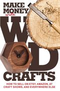 Make Money with Wood Crafts: How to Sell on Etsy, Amazon, at Craft Shows, to Interior Designers and Everywhere Else, and How to Get Top Dollars for (en Inglés)