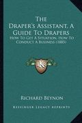 the draper's assistant, a guide to drapers: how to get a situation, how to conduct a business (1885)