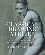 Classical Drawing Atelier: A Contemporary Guide to Traditional Studio Practice (en Inglés)