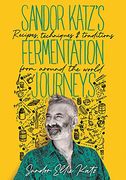 Sandor Katz’S Fermentation Journeys: Recipes, Techniques, and Traditions From Around the World (en Inglés)