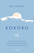 Kokoro: Sabiduría Japonesa Para Abrazar el Cambio y Vivir con Propósito