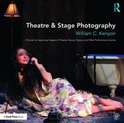 Theatre & Stage Photography: A Guide to Capturing Images of Theatre, Dance, Opera, and Other Performance Events (en Inglés)