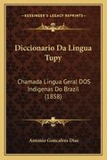 Diccionario Da Lingua Tupy: Chamada Lingua Geral DOS Indigenas Do Brazil (1858) (en Portugués)