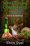 Something Completely Nuts: Poems & Ramblings