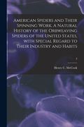American Spiders and Their Spinning Work. A Natural History of the Orbweaving Spiders of the United States, With Special Regard to Their Industry and (en Inglés)