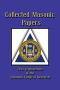 Collected Masonic Papers - 2013 Transactions of the Louisiana Lodge of Research (en Inglés)