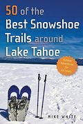 50 of the Best Snowshoe Trails Around Lake Tahoe (en Inglés)