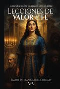 Lecciones de valor y fe. La historia de la reina Ester y su legado en la valentía y la identidad