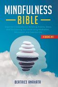 Mindfulness Bible: 4 Books in 1: Beginner's Collection for Relieving Anxiety, Stress and Decluttering Your Mind Using Meditation, Minimalism and Essential Oils (en Inglés)