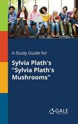 A Study Guide for Sylvia Plath's "Sylvia Plath's Mushrooms" (en Inglés)