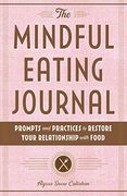 The Mindful Eating Journal: Prompts and Practices to Restore Your Relationship With Food (en Inglés)