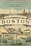 The City-State of Boston: The Rise and Fall of an Atlantic Power, 1630-1865 (en Inglés)
