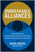 Unbreakable Alliances: A Spy Recruiter's Authoritative Guide to Cultivating Powerful and Lasting Connections (en Inglés)