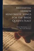 Mediaeval Hebrew Minstrelsy, Songs for the Bride Queen's Feast (en Inglés)