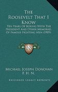 the roosevelt that i know: ten years of boxing with the president and other memories of famous fighting men (1909) (en Inglés)