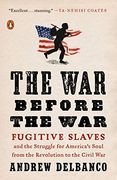 The war Before the War: Fugitive Slaves and the Struggle for America's Soul From the Revolution to the Civil war (en Inglés)