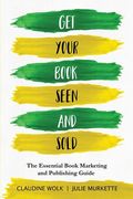 Get Your Book Seen and Sold: The Essential Book Marketing and Publishing Guide (en Inglés)