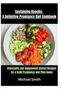 Sustaining Knocks: A Definitive Pregnancy Diet Cookbook: Delectable and Supplement Stuffed Recipes for a Solid Pregnancy and Then Some (en Inglés)