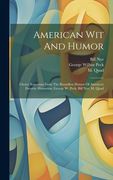 American wit and Humor: Choice Selections From the Boundless Humor of America's Favorite Humorists, George w. Peck, Bill Nye, m. Quad