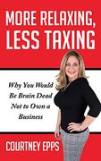 More Relaxing, Less Taxing: Why you Would be Brain Dead not to own a Business (en Inglés)
