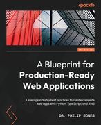 A Blueprint for Production-Ready Web Applications: Leverage industry best practices to create complete web apps with Python, TypeScript, and AWS (en Inglés)