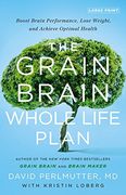 The Grain Brain Whole Life Plan: Boost Brain Performance, Lose Weight, and Achieve Optimal Health (en Inglés)