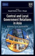 Central and Local Government Relations in Asia: Achieving Fiscal Sustainability (ADBI Series on Asian Economic Integration and Cooperation)