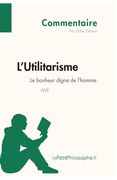 L'Utilitarisme de Mill - Le bonheur digne de l'homme (Commentaire): Comprendre la philosophie avec lePetitPhilosophe.fr (in French)
